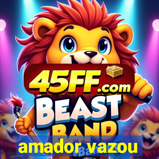 amador vazou